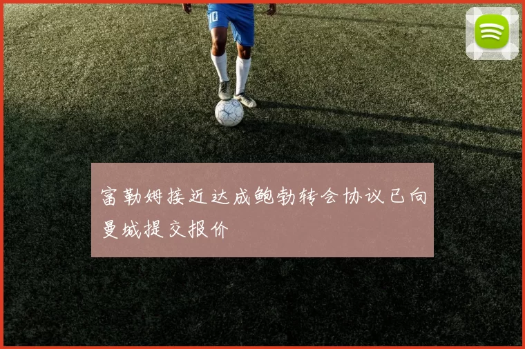 富勒姆接近达成鲍勃转会协议已向曼城提交报价