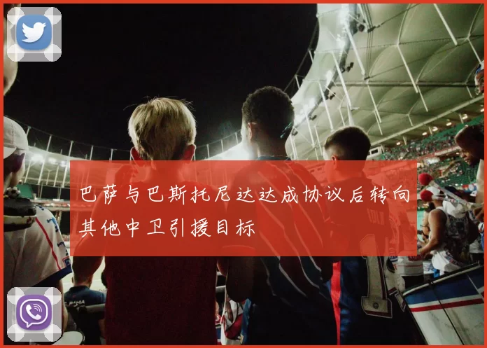 巴萨与巴斯托尼达达成协议后转向其他中卫引援目标