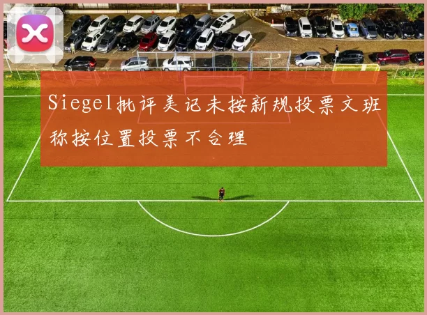 Siegel批评美记未按新规投票文班称按位置投票不合理
